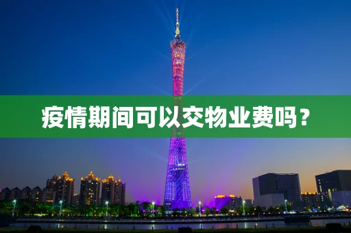 疫情期间可以交物业费吗？