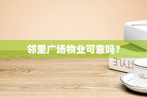 邻里广场物业可靠吗？