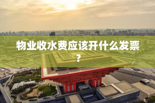 物业收水费应该开什么发票？