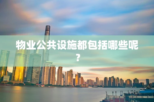 物业公共设施都包括哪些呢？