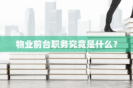 物业前台职务究竟是什么？