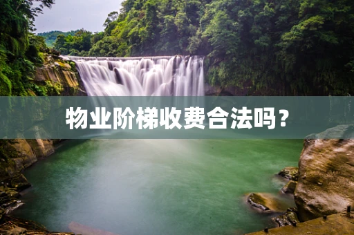 物业阶梯收费合法吗？