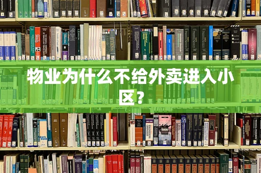 物业为什么不给外卖进入小区？