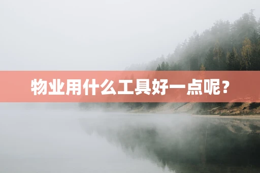 物业用什么工具好一点呢？