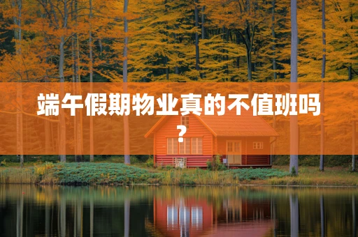 端午假期物业真的不值班吗？