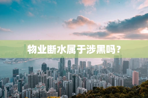 物业断水属于涉黑吗？