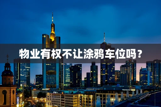 物业有权不让涂鸦车位吗？