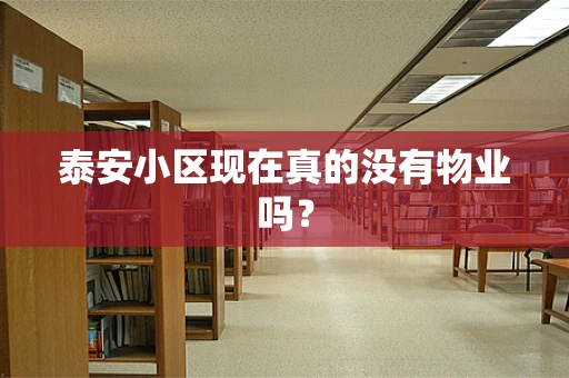 泰安小区现在真的没有物业吗？