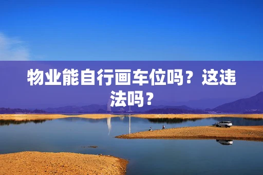 物业能自行画车位吗？这违法吗？