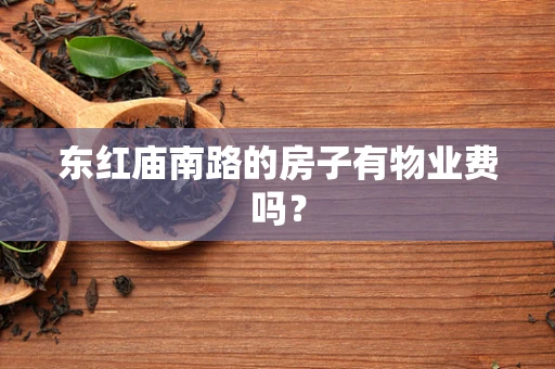 东红庙南路的房子有物业费吗？