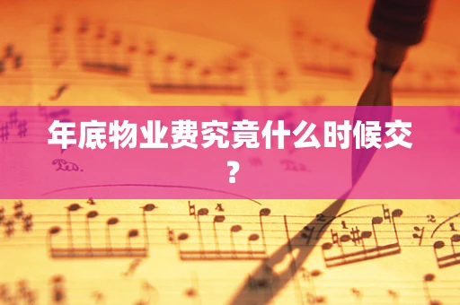 年底物业费究竟什么时候交？