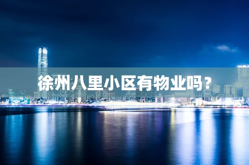 徐州八里小区有物业吗？