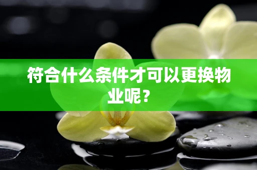 符合什么条件才可以更换物业呢？