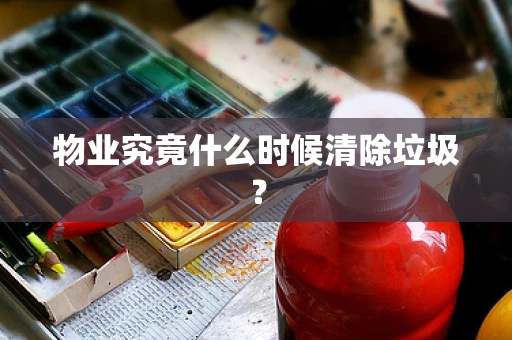 物业究竟什么时候清除垃圾？