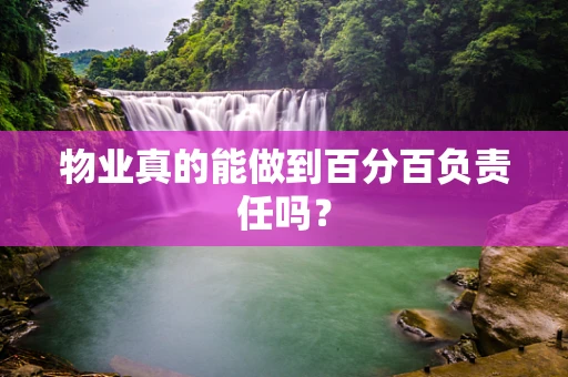 物业真的能做到百分百负责任吗？