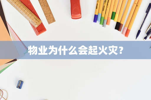 物业为什么会起火灾？